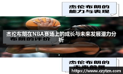 杰伦布朗在NBA赛场上的成长与未来发展潜力分析