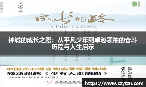 钟诚的成长之路：从平凡少年到卓越领袖的奋斗历程与人生启示