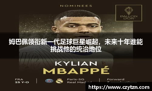 姆巴佩领衔新一代足球巨星崛起，未来十年谁能挑战他的统治地位
