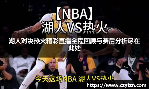 湖人对决热火精彩直播全程回顾与赛后分析尽在此处